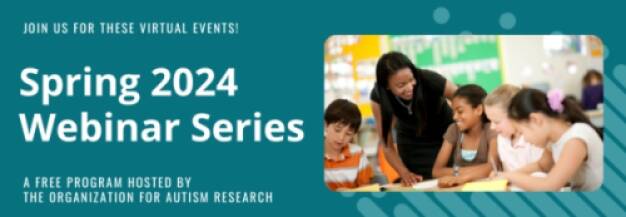 Spring Webinar Series hosted by the Organization for Autism Research (OAR)